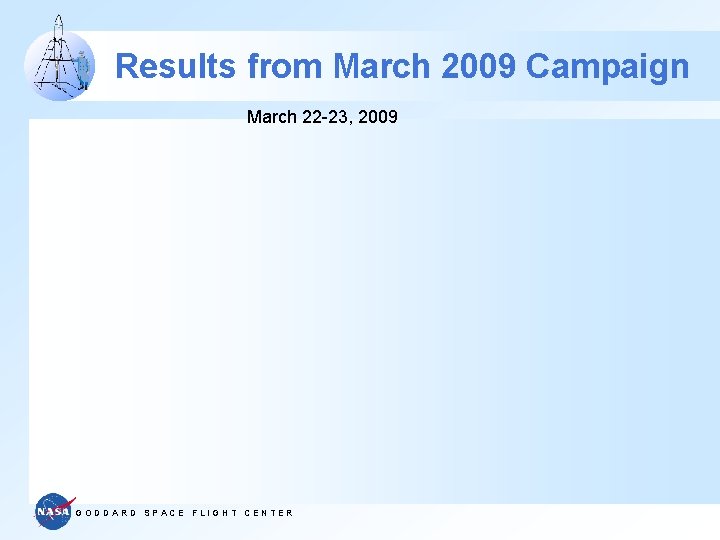 Results from March 2009 Campaign March 22 -23, 2009 GODDARD SPACE FLIGHT CENTER 