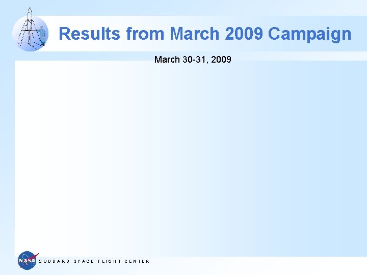 Results from March 2009 Campaign March 30 -31, 2009 GODDARD SPACE FLIGHT CENTER 