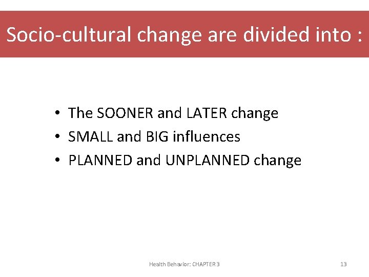 Socio-cultural change are divided into : • The SOONER and LATER change • SMALL