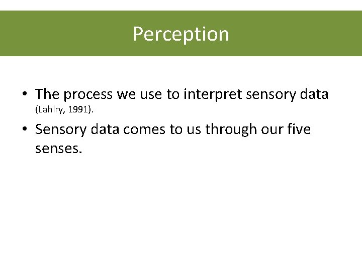 Perception • The process we use to interpret sensory data (Lahlry, 1991). • Sensory