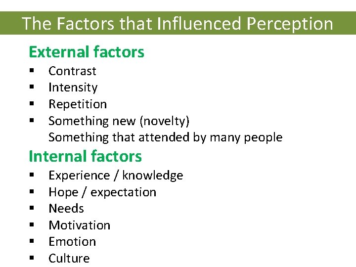 The Factors that Influenced Perception External factors § § Contrast Intensity Repetition Something new