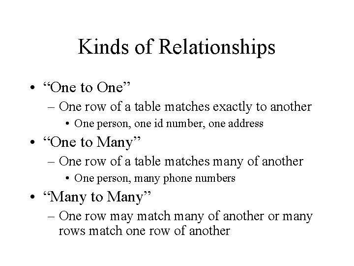 Kinds of Relationships • “One to One” – One row of a table matches