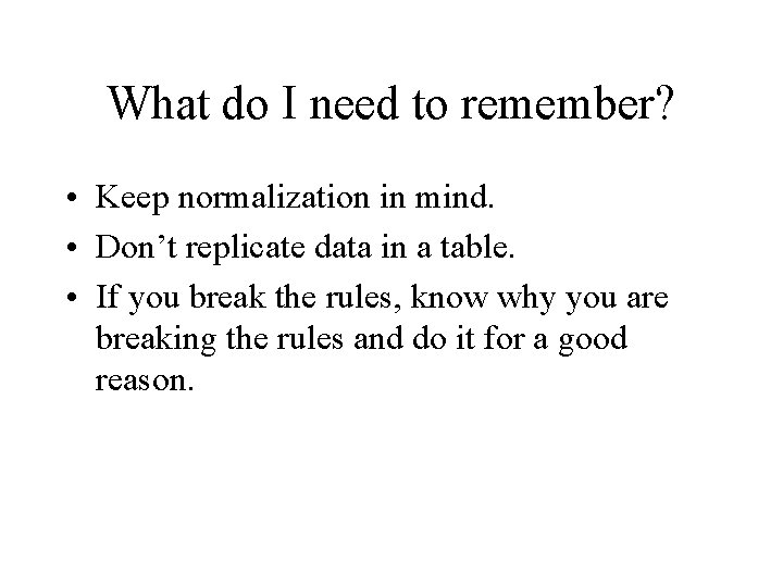 What do I need to remember? • Keep normalization in mind. • Don’t replicate