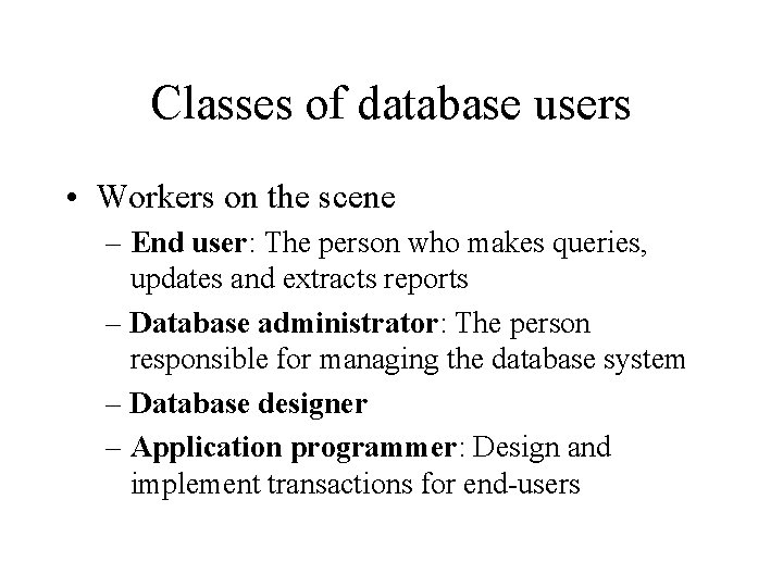 Classes of database users • Workers on the scene – End user: The person