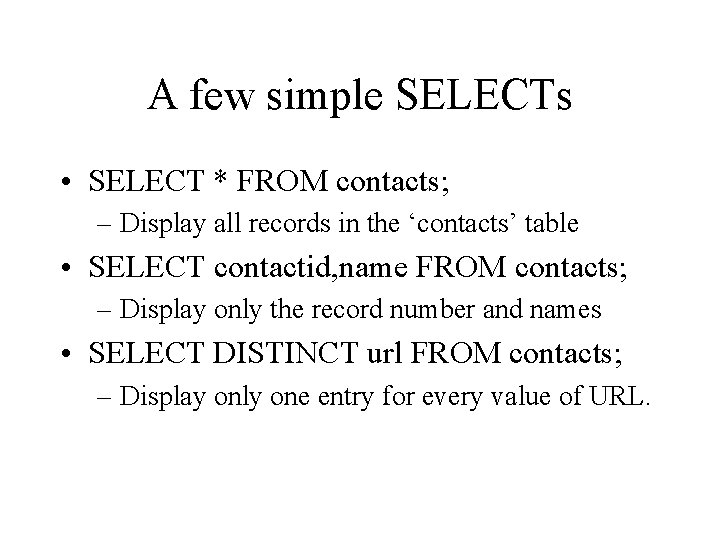 A few simple SELECTs • SELECT * FROM contacts; – Display all records in