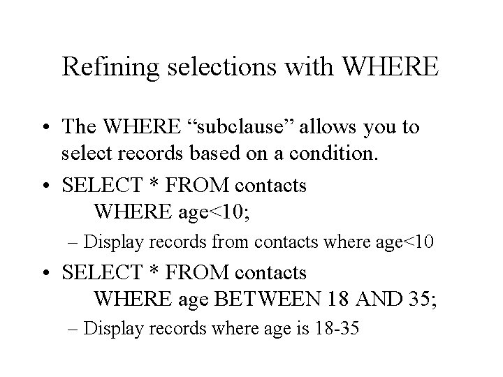 Refining selections with WHERE • The WHERE “subclause” allows you to select records based