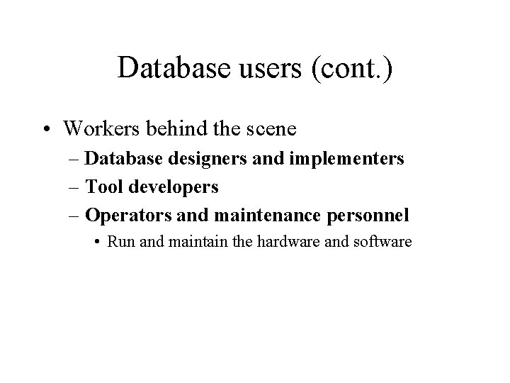 Database users (cont. ) • Workers behind the scene – Database designers and implementers