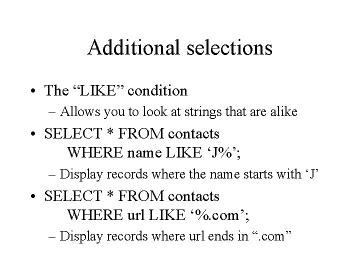 Additional selections • The “LIKE” condition – Allows you to look at strings that