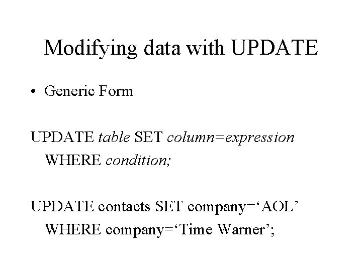 Modifying data with UPDATE • Generic Form UPDATE table SET column=expression WHERE condition; UPDATE