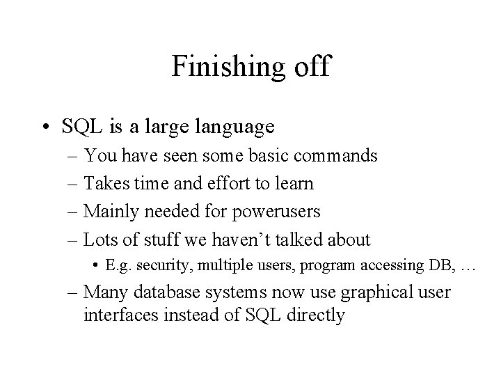 Finishing off • SQL is a large language – You have seen some basic