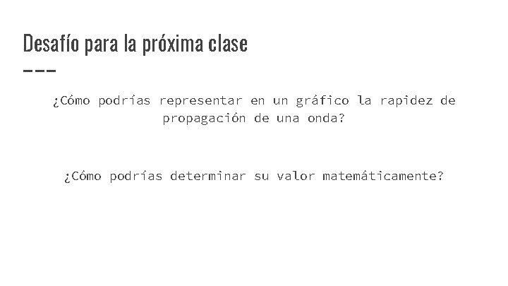 Desafío para la próxima clase ¿Cómo podrías representar en un gráfico la rapidez de