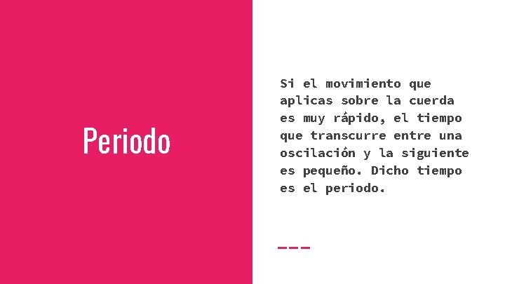 Periodo Si el movimiento que aplicas sobre la cuerda es muy rápido, el tiempo