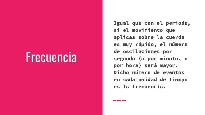 Frecuencia Igual que con el periodo, si el movimiento que aplicas sobre la cuerda