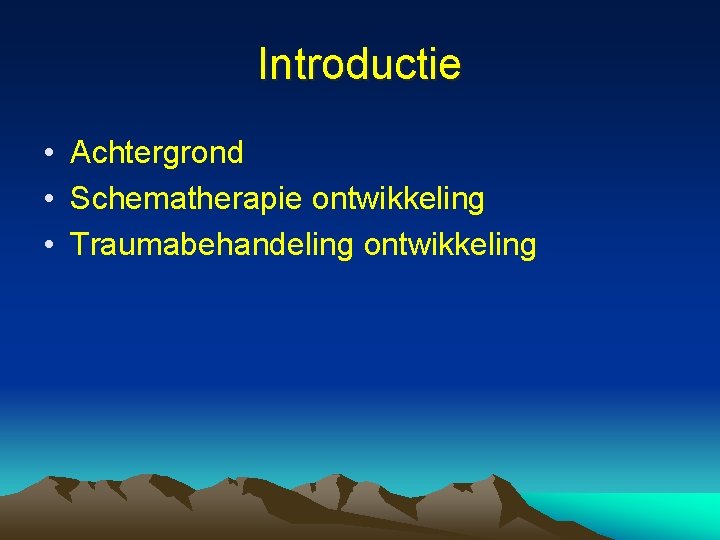 Introductie • Achtergrond • Schematherapie ontwikkeling • Traumabehandeling ontwikkeling 