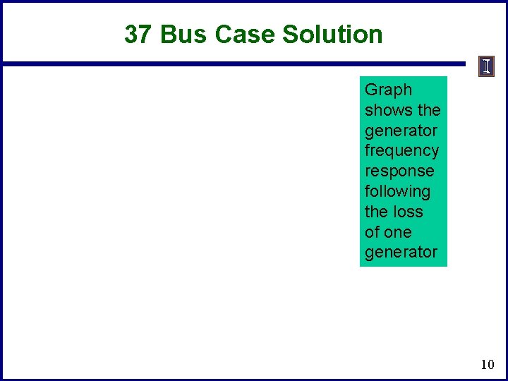 37 Bus Case Solution Graph shows the generator frequency response following the loss of