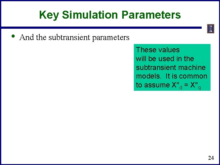 Key Simulation Parameters • And the subtransient parameters These values will be used in