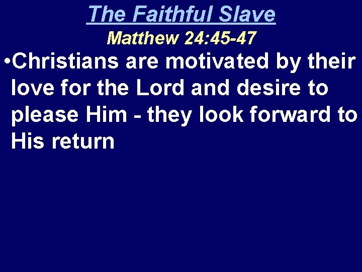 The Faithful Slave Matthew 24: 45 -47 • Christians are motivated by their love