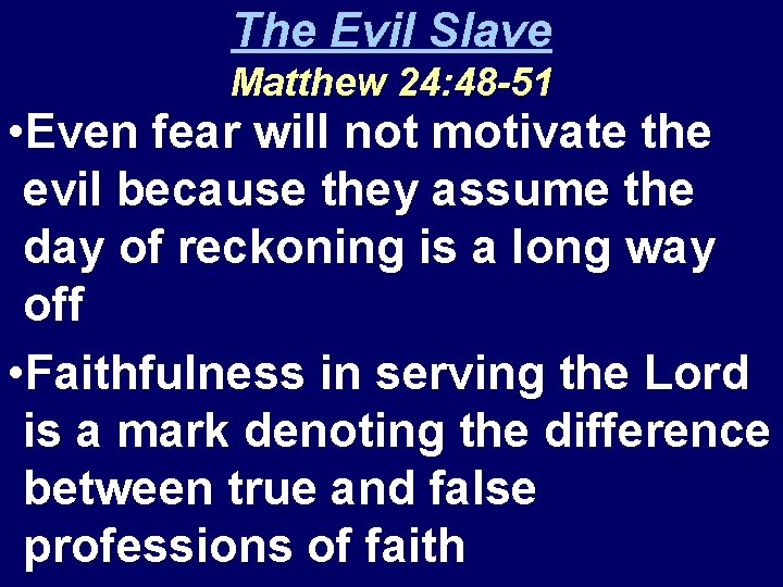 The Evil Slave Matthew 24: 48 -51 • Even fear will not motivate the