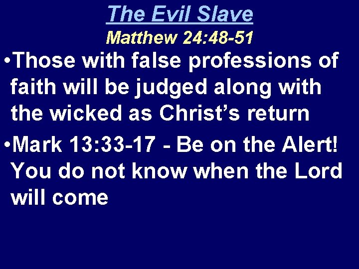 The Evil Slave Matthew 24: 48 -51 • Those with false professions of faith