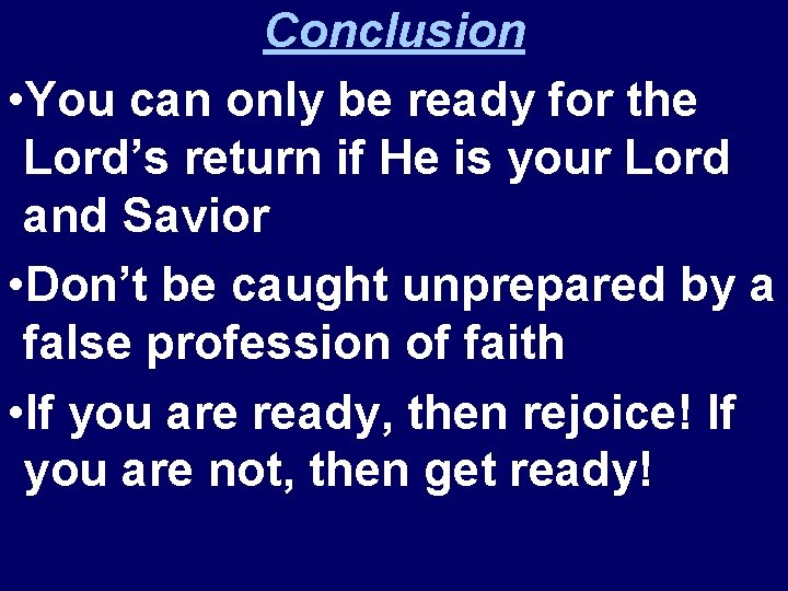 Conclusion • You can only be ready for the Lord’s return if He is