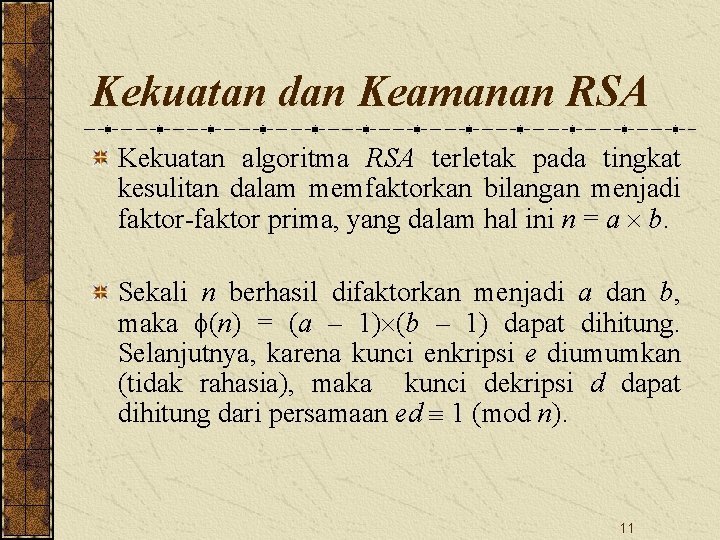 Kekuatan dan Keamanan RSA Kekuatan algoritma RSA terletak pada tingkat kesulitan dalam memfaktorkan bilangan