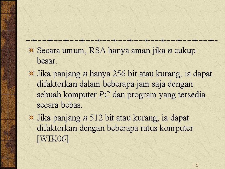 Secara umum, RSA hanya aman jika n cukup besar. Jika panjang n hanya 256