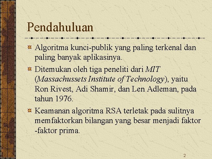 Pendahuluan Algoritma kunci-publik yang paling terkenal dan paling banyak aplikasinya. Ditemukan oleh tiga peneliti