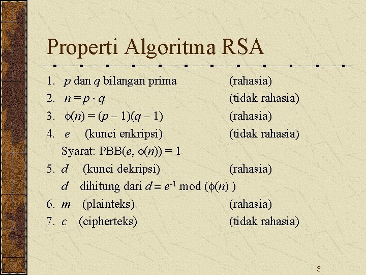 Properti Algoritma RSA 1. p dan q bilangan prima (rahasia) 2. n = p