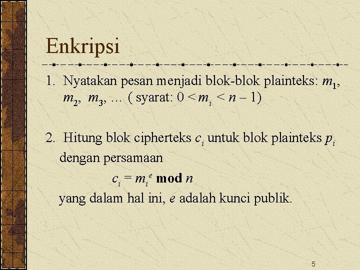 Enkripsi 1. Nyatakan pesan menjadi blok-blok plainteks: m 1, m 2, m 3, …