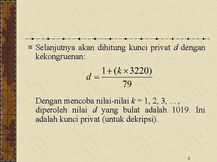 Selanjutnya akan dihitung kunci privat d dengan kekongruenan: Dengan mencoba nilai-nilai k = 1,