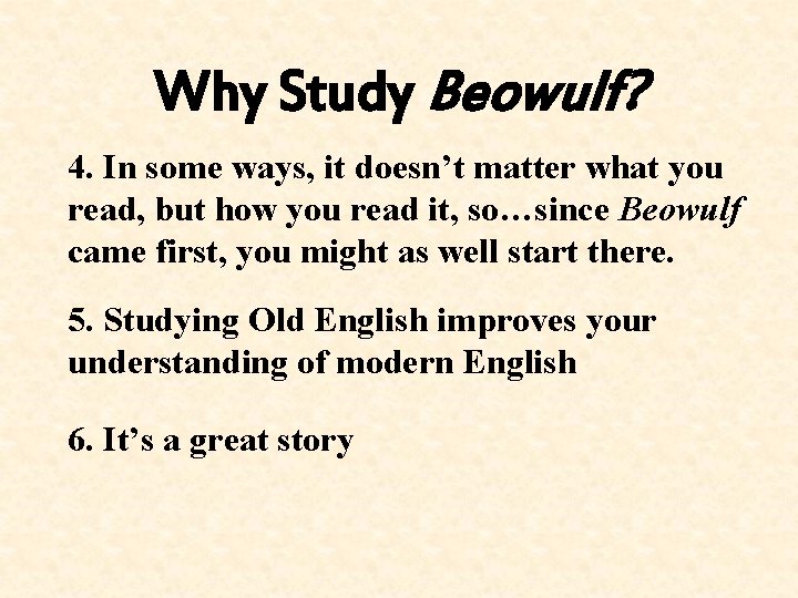 Why Study Beowulf? 4. In some ways, it doesn’t matter what you read, but