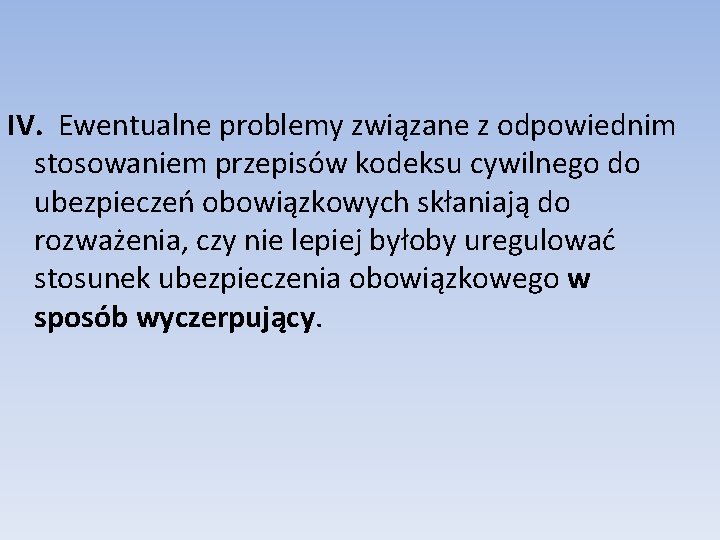 IV. Ewentualne problemy związane z odpowiednim stosowaniem przepisów kodeksu cywilnego do ubezpieczeń obowiązkowych skłaniają