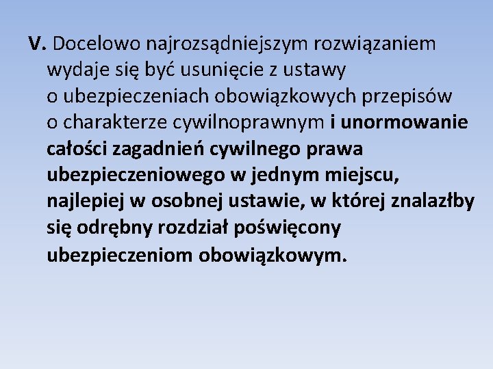 V. Docelowo najrozsądniejszym rozwiązaniem wydaje się być usunięcie z ustawy o ubezpieczeniach obowiązkowych przepisów