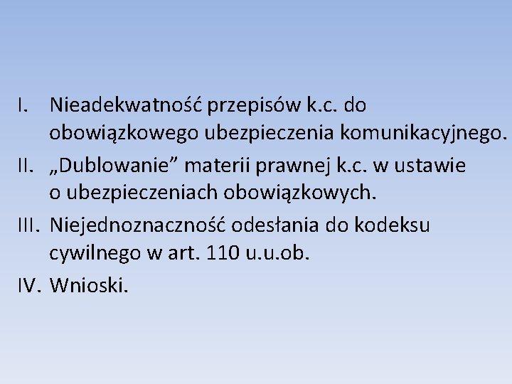 I. Nieadekwatność przepisów k. c. do obowiązkowego ubezpieczenia komunikacyjnego. II. „Dublowanie” materii prawnej k.