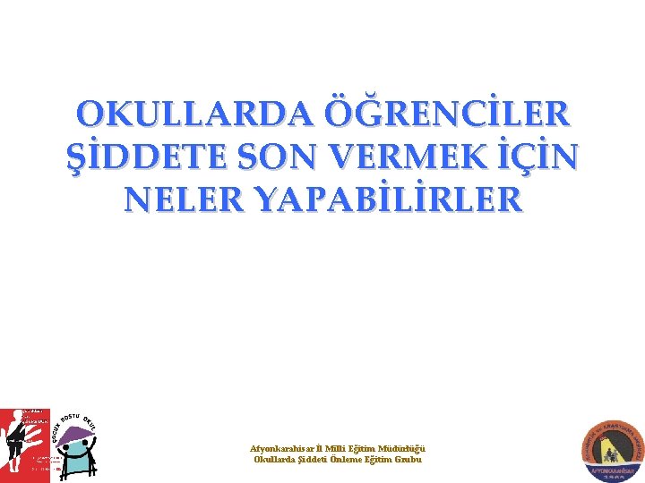 OKULLARDA ÖĞRENCİLER ŞİDDETE SON VERMEK İÇİN NELER YAPABİLİRLER Afyonkarahisar İl Milli Eğitim Müdürlüğü Okullarda