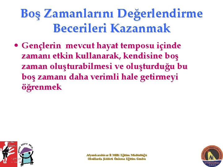 Boş Zamanlarını Değerlendirme Becerileri Kazanmak • Gençlerin mevcut hayat temposu içinde zamanı etkin kullanarak,