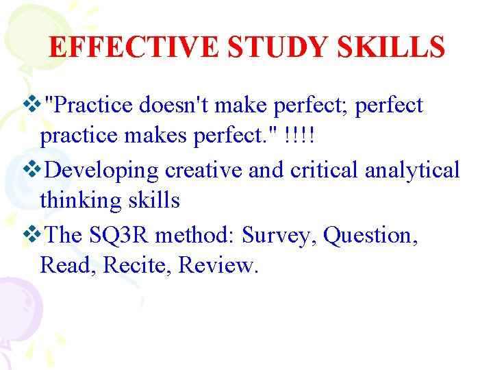 EFFECTIVE STUDY SKILLS v"Practice doesn't make perfect; perfect practice makes perfect. " !!!! v.