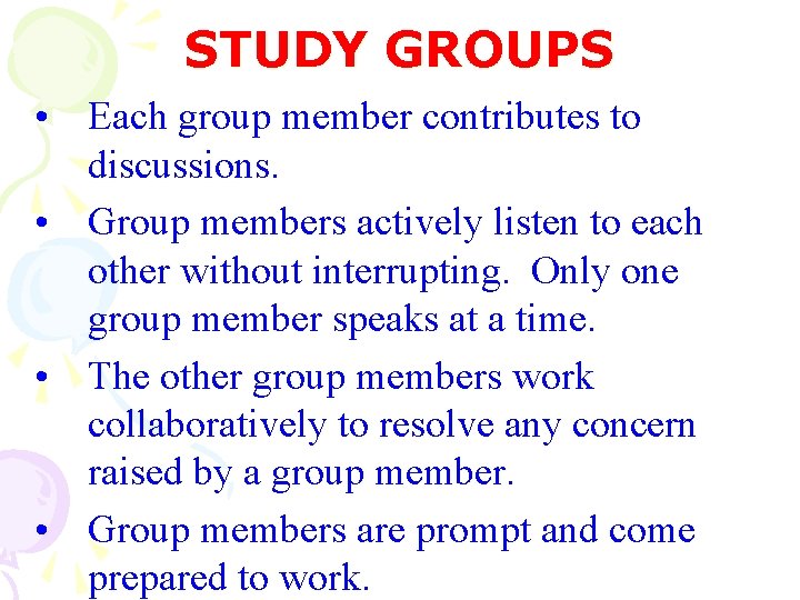 STUDY GROUPS • Each group member contributes to discussions. • Group members actively listen