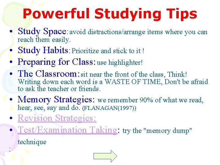 Powerful Studying Tips • Study Space: avoid distractions/arrange items where you can reach them