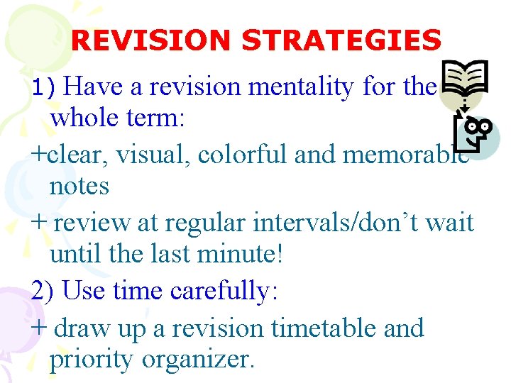 REVISION STRATEGIES Have a revision mentality for the whole term: +clear, visual, colorful and