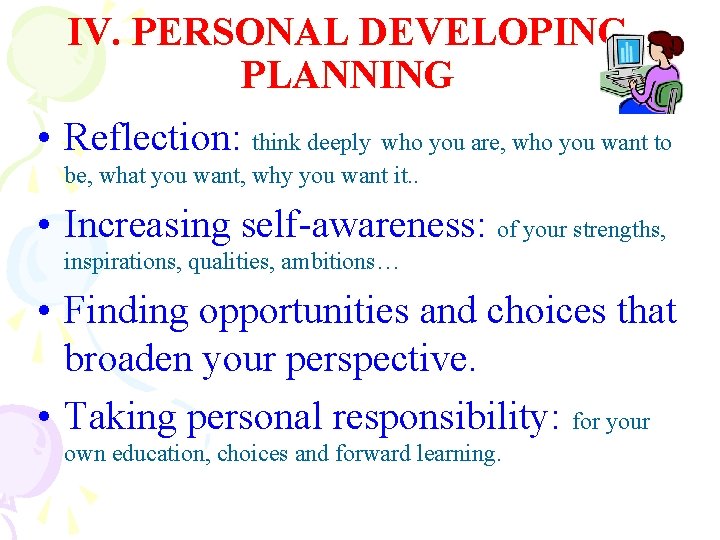 IV. PERSONAL DEVELOPING PLANNING • Reflection: think deeply who you are, who you want