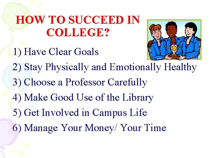 HOW TO SUCCEED IN COLLEGE? 1) Have Clear Goals 2) Stay Physically and Emotionally