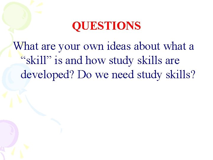 QUESTIONS What are your own ideas about what a “skill” is and how study
