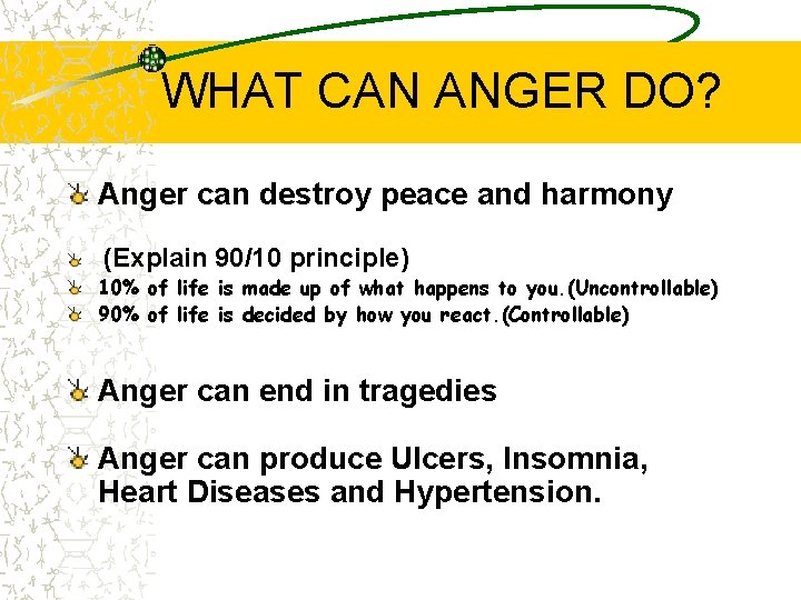 WHAT CAN ANGER DO? Anger can destroy peace and harmony (Explain 90/10 principle) 10%