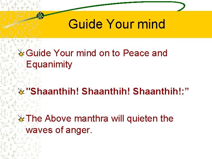 Guide Your mind on to Peace and Equanimity "Shaanthih!: ” The Above manthra will