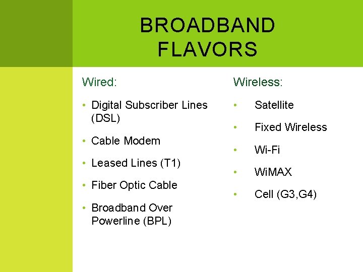 BROADBAND FLAVORS Wired: Wireless: • Digital Subscriber Lines (DSL) • Satellite • Fixed Wireless