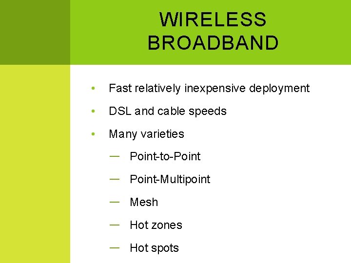 WIRELESS BROADBAND • Fast relatively inexpensive deployment • DSL and cable speeds • Many