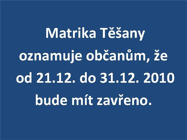  Matrika Těšany oznamuje občanům, že od 21. 12. do 31. 12. 2010 bude