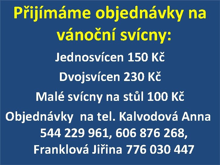 Přijímáme objednávky na vánoční svícny: Jednosvícen 150 Kč Dvojsvícen 230 Kč Malé svícny na