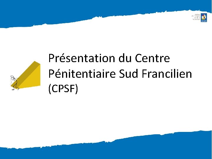 Présentation du Centre Pénitentiaire Sud Francilien (CPSF) 